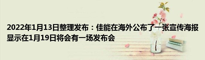 2022年1月13日整理发布：佳能在海外公布了一张宣传海报显示在1月19日将会有一场发布会