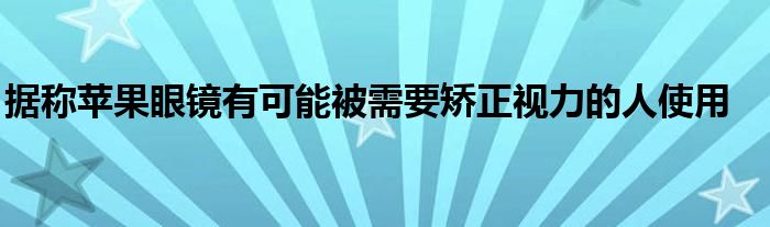 据称苹果眼镜有可能被需要矫正视力的人使用