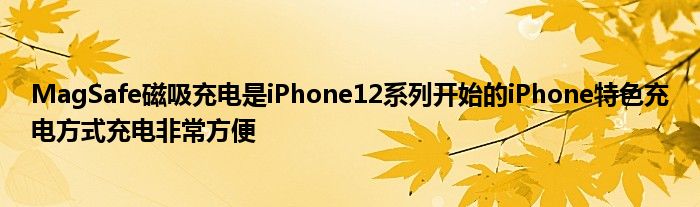 MagSafe磁吸充电是iPhone12系列开始的iPhone特色充电方式充电非常方便