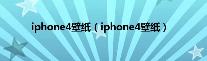 iphone4壁纸（iphone4壁纸）