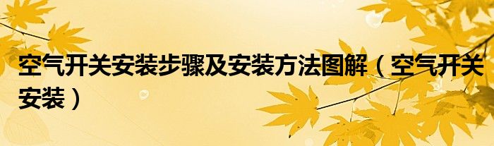 空气开关安装步骤及安装方法图解（空气开关安装）