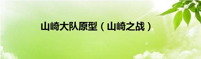 山崎大队原型（山崎之战）