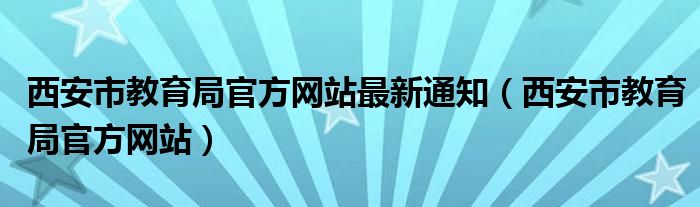 西安市教育局官方网站最新通知（西安市教育局官方网站）