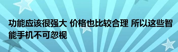 功能应该很强大 价格也比较合理 所以这些智能手机不可忽视