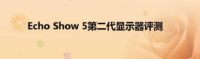 Echo Show 5第二代显示器评测