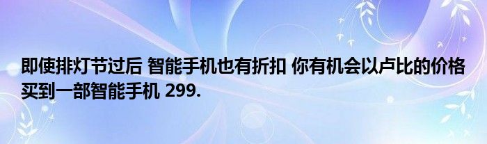 即使排灯节过后 智能手机也有折扣 你有机会以卢比的价格买到一部智能手机 299.