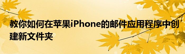 教你如何在苹果iPhone的邮件应用程序中创建新文件夹