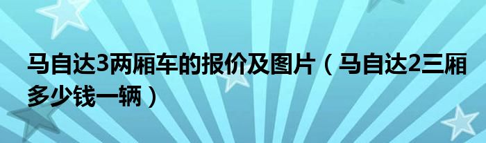 马自达3两厢车的报价及图片（马自达2三厢多少钱一辆）