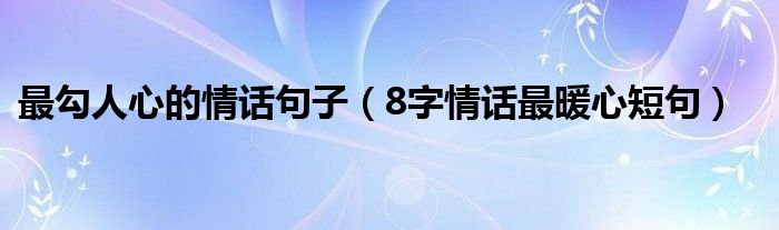 最勾人心的情话句子（8字情话最暖心短句）