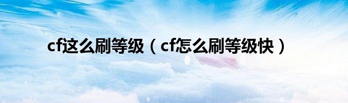 cf这么刷等级（cf怎么刷等级快）