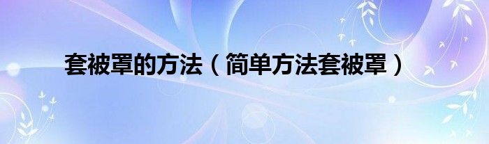 套被罩的方法（简单方法套被罩）