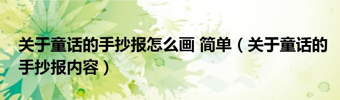 关于童话的手抄报怎么画 简单（关于童话的手抄报内容）