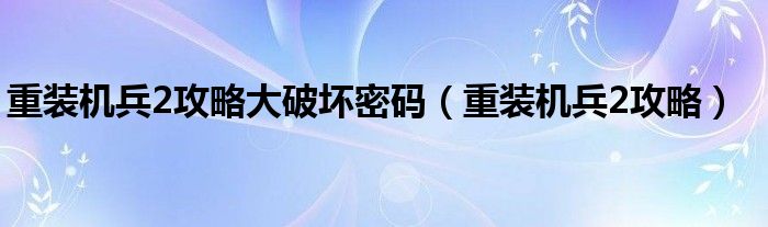 重装机兵2攻略大破坏密码（重装机兵2攻略）