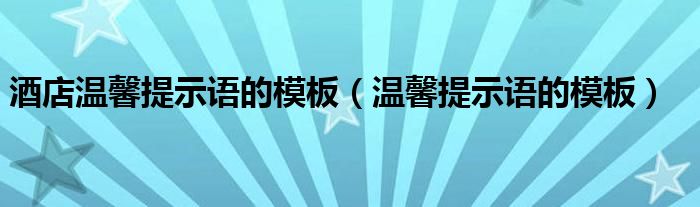 酒店温馨提示语的模板（温馨提示语的模板）