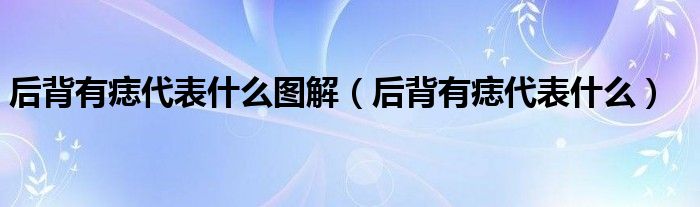 后背有痣代表什么图解（后背有痣代表什么）