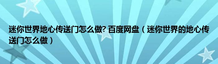 迷你世界地心传送门怎么做? 百度网盘（迷你世界的地心传送门怎么做）