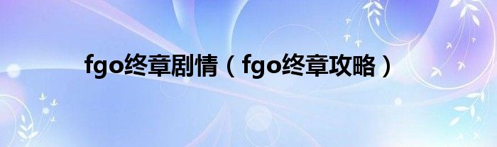 fgo终章剧情（fgo终章攻略）