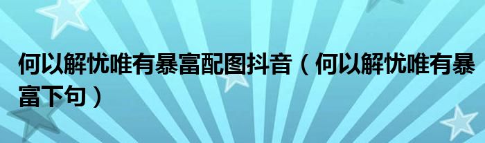 何以解忧唯有暴富配图抖音（何以解忧唯有暴富下句）