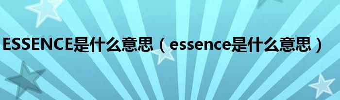 ESSENCE是什么意思（essence是什么意思）