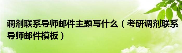 调剂联系导师邮件主题写什么（考研调剂联系导师邮件模板）