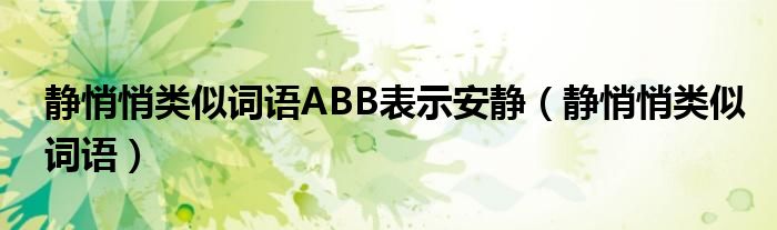 静悄悄类似词语ABB表示安静（静悄悄类似词语）