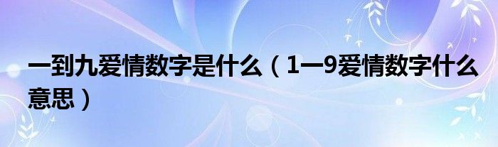 一到九爱情数字是什么（1一9爱情数字什么意思）