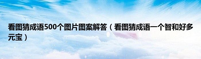 看图猜成语500个图片图案解答（看图猜成语一个智和好多元宝）