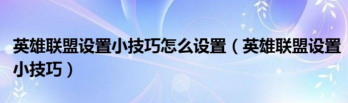 英雄联盟设置小技巧怎么设置（英雄联盟设置小技巧）