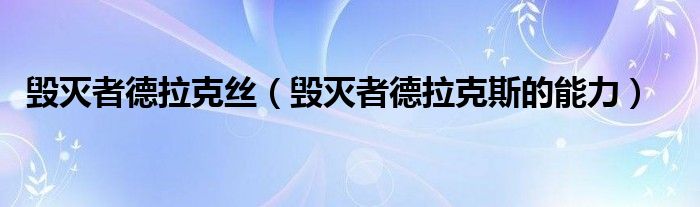 毁灭者德拉克丝（毁灭者德拉克斯的能力）