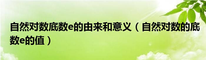 自然对数底数e的由来和意义（自然对数的底数e的值）