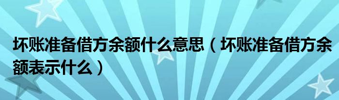 坏账准备借方余额什么意思（坏账准备借方余额表示什么）