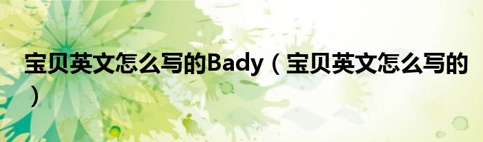 宝贝英文怎么写的Bady（宝贝英文怎么写的）