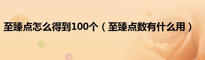 至臻点怎么得到100个（至臻点数有什么用）