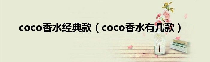 coco香水经典款（coco香水有几款）