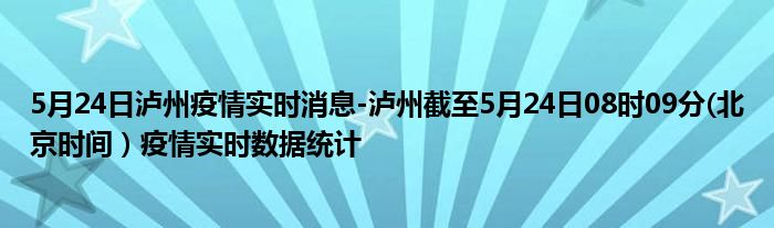 5月24日泸州疫情实时消息-泸州截至5月24日08时09分(北京时间）疫情实时数据统计