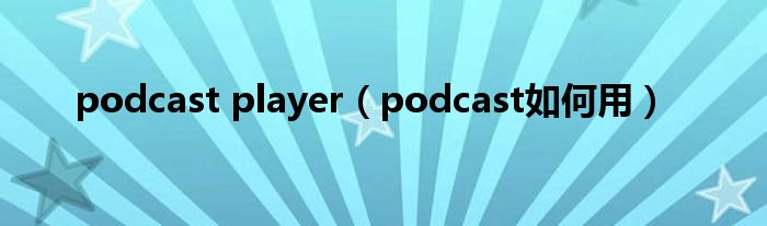 podcast player（podcast如何用）