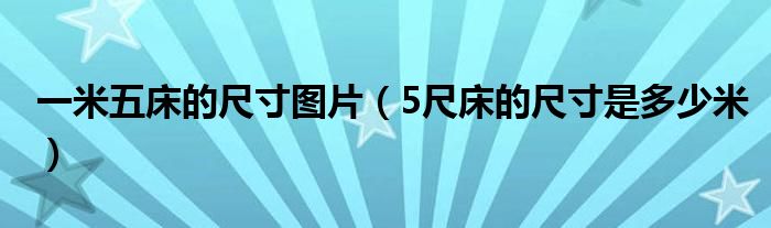 一米五床的尺寸图片（5尺床的尺寸是多少米）