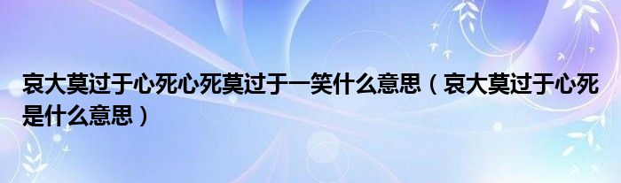 哀大莫过于心死心死莫过于一笑什么意思（哀大莫过于心死是什么意思）