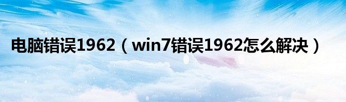 电脑错误1962（win7错误1962怎么解决）