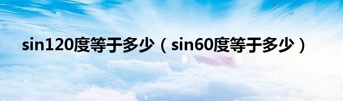 sin120度等于多少（sin60度等于多少）