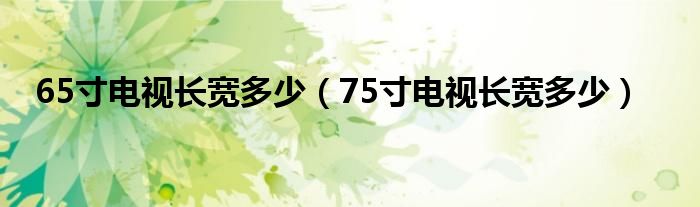 65寸电视长宽多少（75寸电视长宽多少）