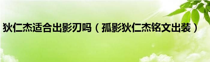 狄仁杰适合出影刃吗（孤影狄仁杰铭文出装）