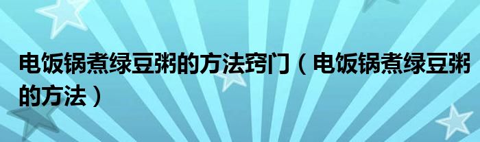 电饭锅煮绿豆粥的方法窍门（电饭锅煮绿豆粥的方法）