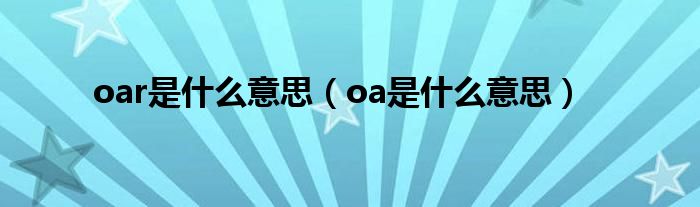 oar是什么意思（oa是什么意思）