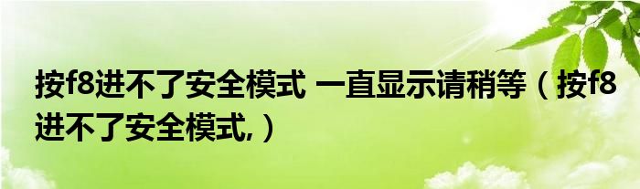 按f8进不了安全模式 一直显示请稍等（按f8进不了安全模式,）