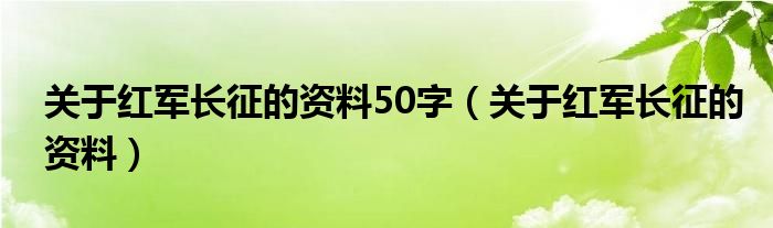 关于红军长征的资料50字（关于红军长征的资料）