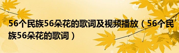 56个民族56朵花的歌词及视频播放（56个民族56朵花的歌词）