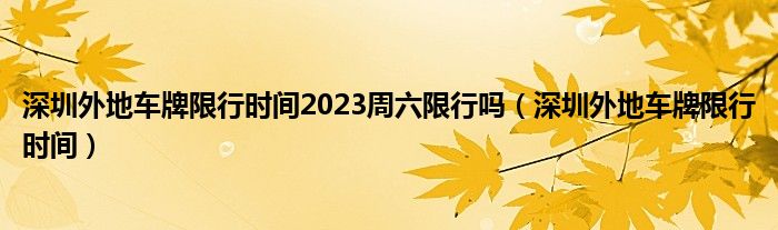 深圳外地车牌限行时间2023周六限行吗（深圳外地车牌限行时间）