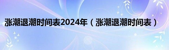 涨潮退潮时间表2024年（涨潮退潮时间表）