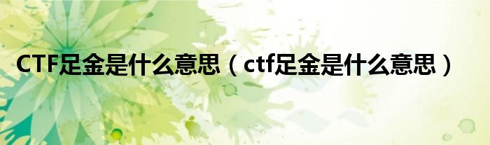 CTF足金是什么意思（ctf足金是什么意思）